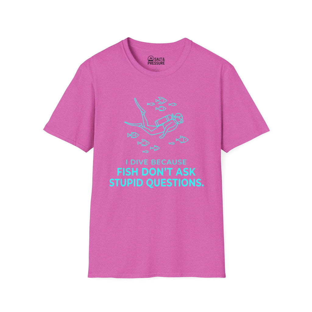 I Dive Because Fish Don't Ask Stupid Questions T-Shirt