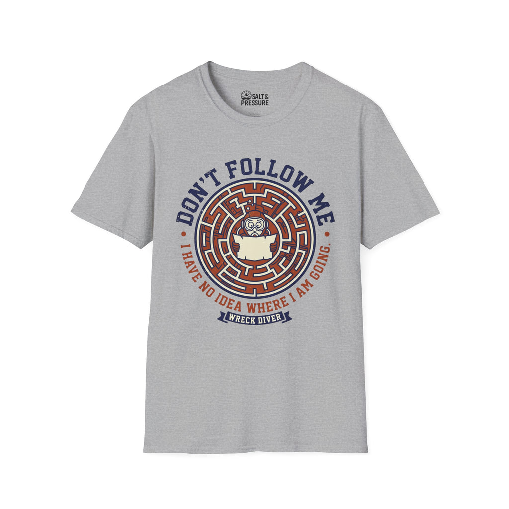 Don't Follow Me, I Have No Idea Where I Am Going T-Shirt