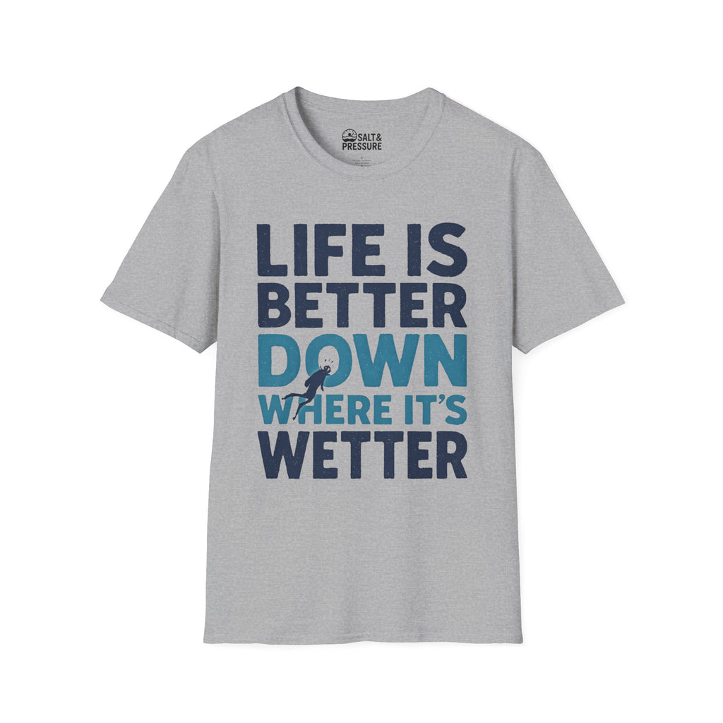 Life is Better Down Where It's Wetter T-Shirt