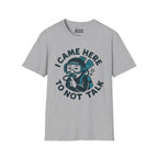 I Came Here to Not Talk T-Shirt