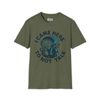 I Came Here to Not Talk T-Shirt