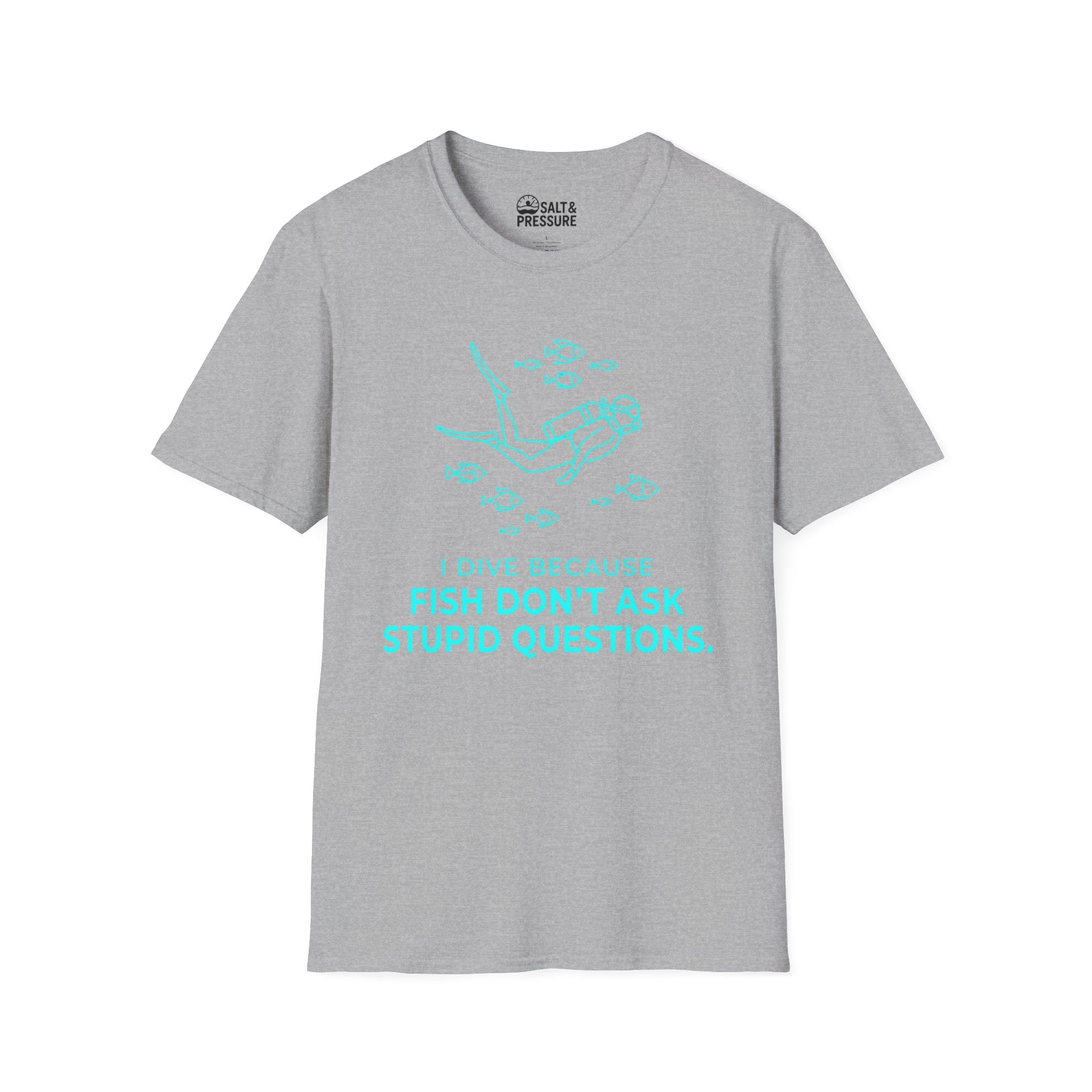 I Dive Because Fish Don't Ask Stupid Questions T-Shirt