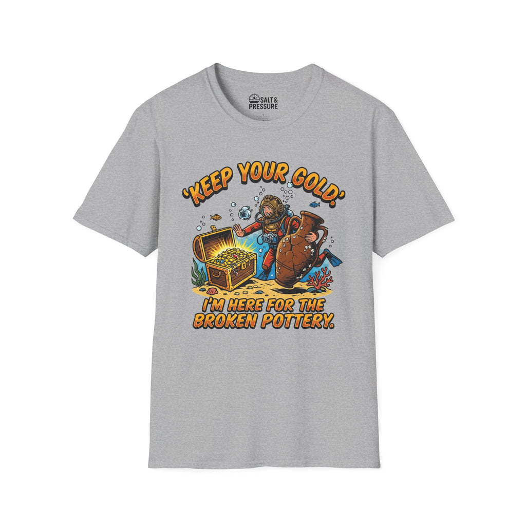 Keep Your Gold, I'm Here For The Broken Pottery T-Shirt