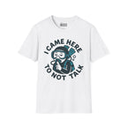 I Came Here to Not Talk T-Shirt