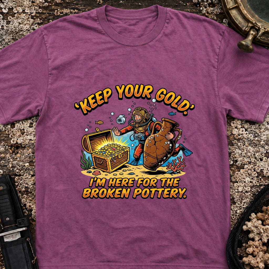 Keep Your Gold, I'm Here For The Broken Pottery T-Shirt