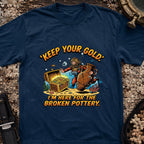 Keep Your Gold, I'm Here For The Broken Pottery T-Shirt