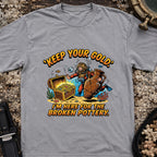 Keep Your Gold, I'm Here For The Broken Pottery T-Shirt