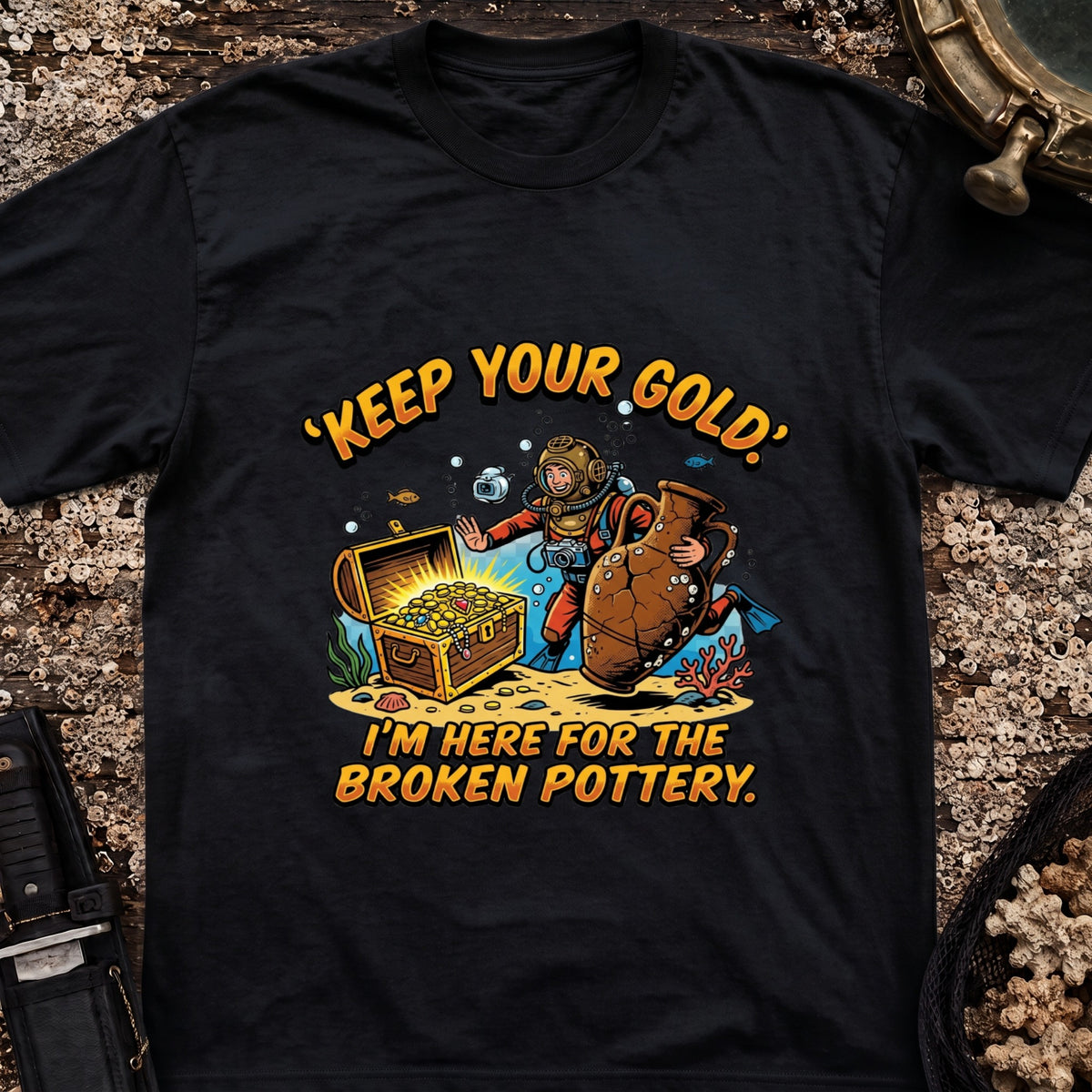 Keep Your Gold, I'm Here For The Broken Pottery T-Shirt