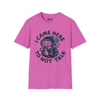 I Came Here to Not Talk T-Shirt