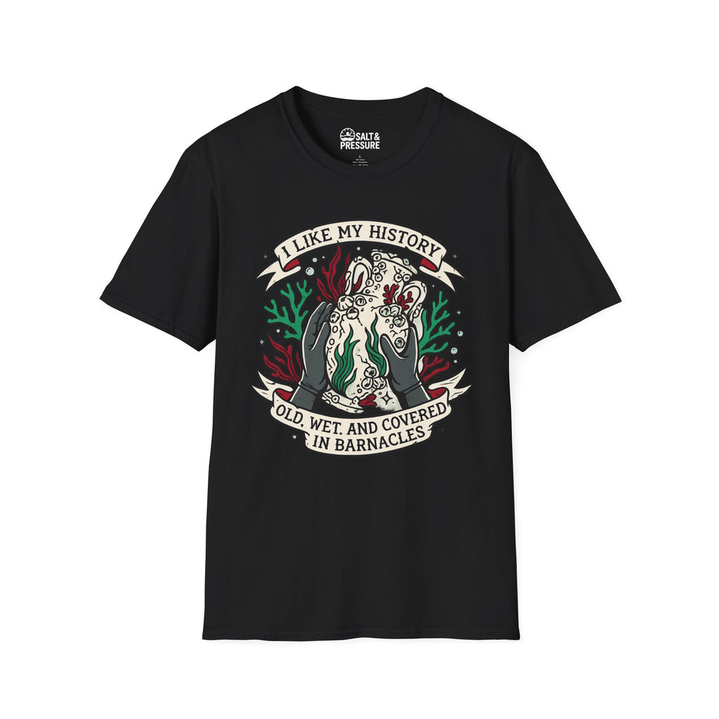 I Like My History, Old, Wet and Covered In Barnacles T-Shirt