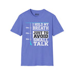 I Hold My Breath Just To Avoid Small Talk T-Shirt