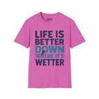 Life is Better Down Where It's Wetter T-Shirt
