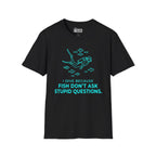 I Dive Because Fish Don't Ask Stupid Questions T-Shirt