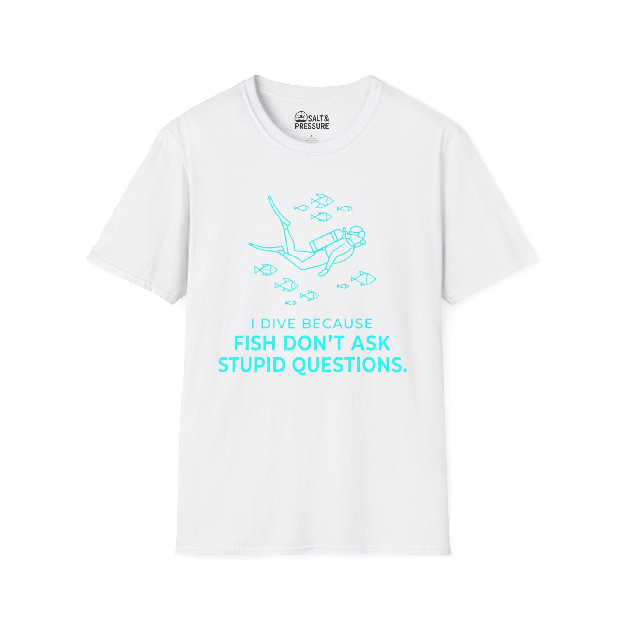 I Dive Because Fish Don't Ask Stupid Questions T-Shirt