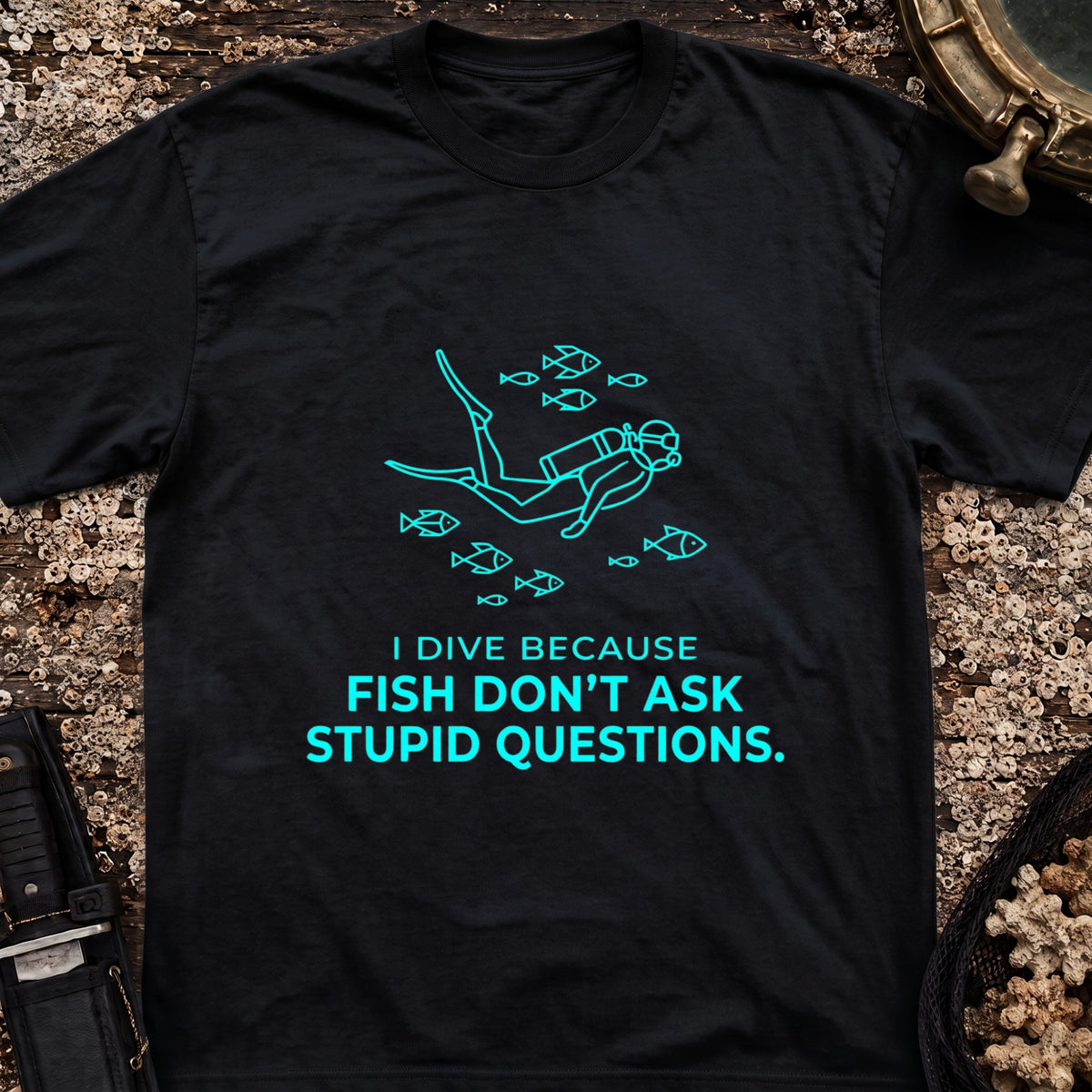 I Dive Because Fish Don't Ask Stupid Questions T-Shirt