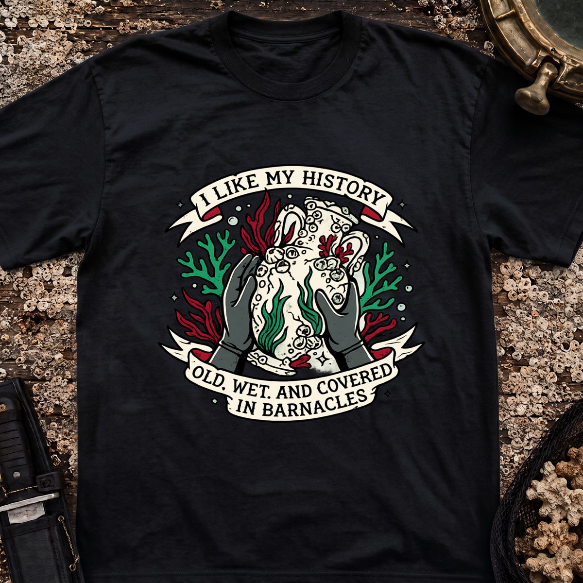 I Like My History, Old, Wet and Covered In Barnacles T-Shirt