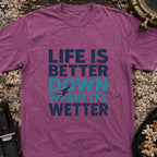 Life is Better Down Where It's Wetter T-Shirt