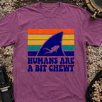 Humans Are A Bit Chewy T-Shirt