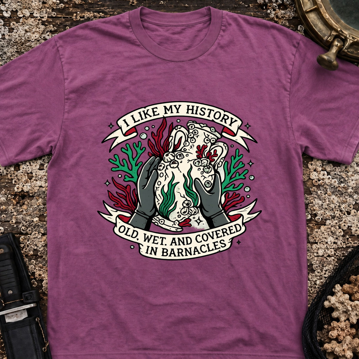 I Like My History, Old, Wet and Covered In Barnacles T-Shirt