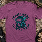 I Came Here to Not Talk T-Shirt