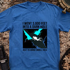 I went 3,000 Feet Into A Dark Hole T-Shirt