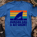 Humans Are A Bit Chewy T-Shirt