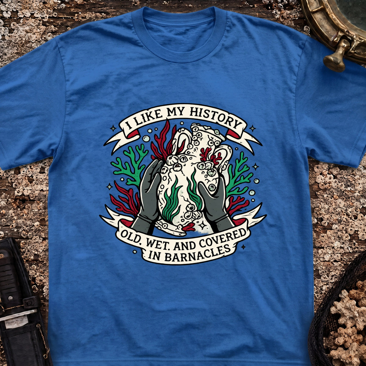 I Like My History, Old, Wet and Covered In Barnacles T-Shirt