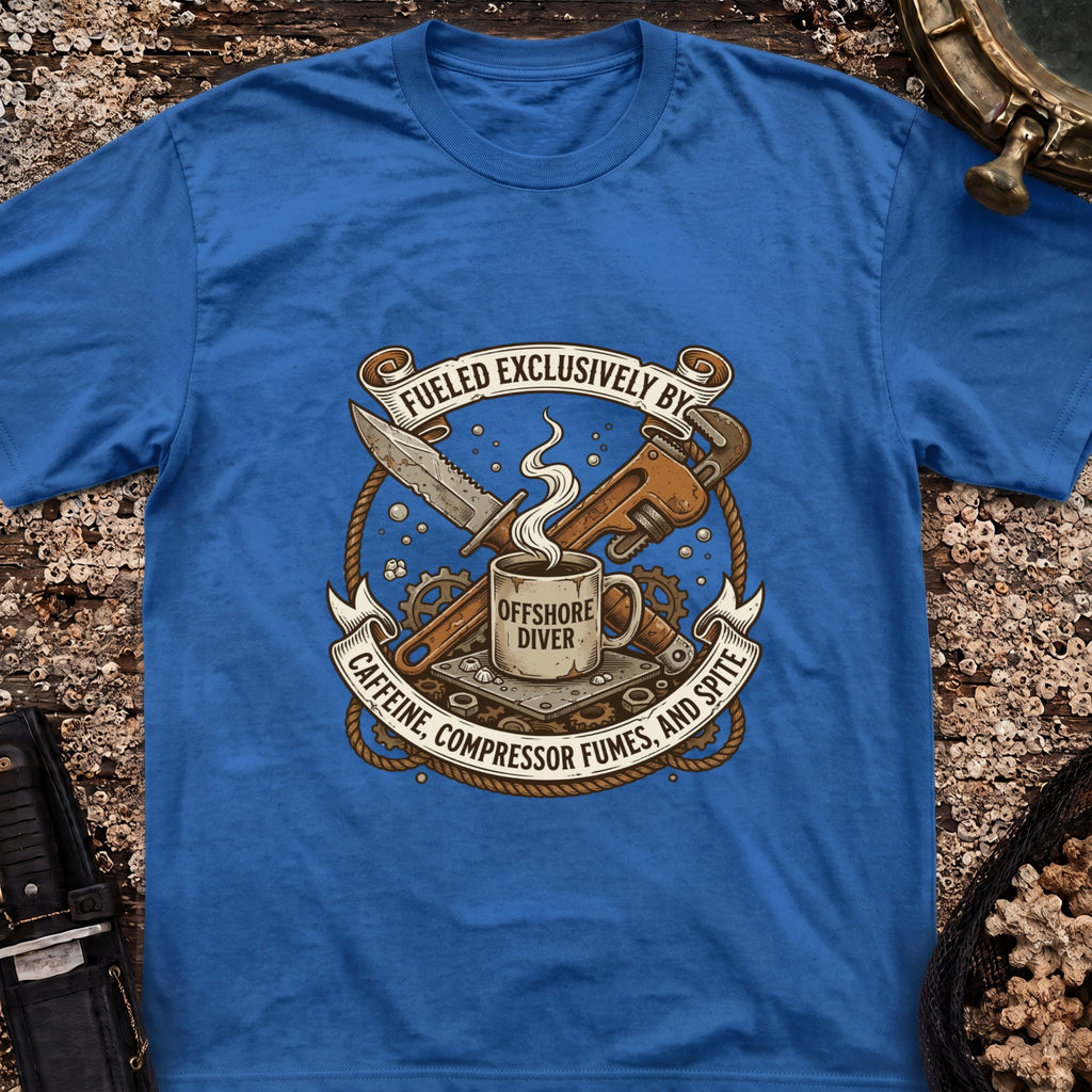 Offshore Diver: Fueled Exclusively By Caffeine, Compressor Fumes & Spite T-Shirt