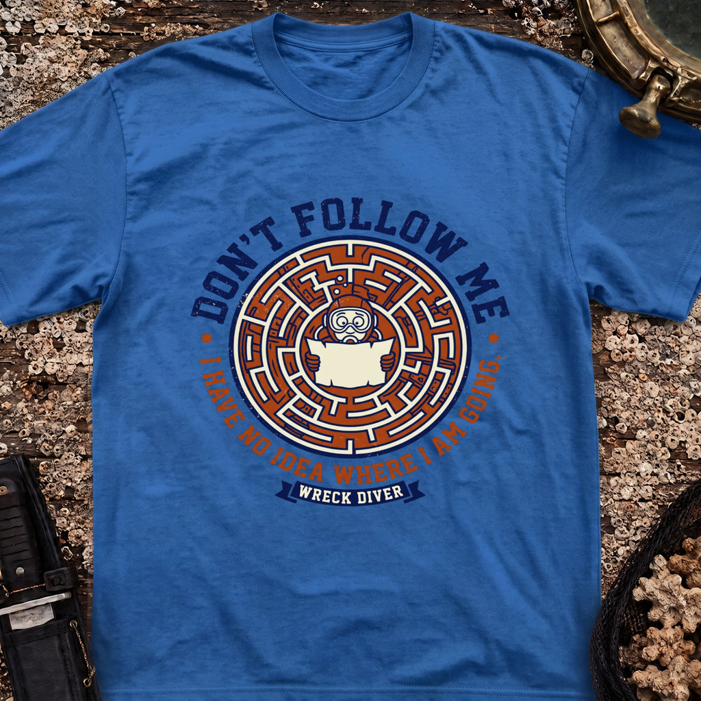Don't Follow Me, I Have No Idea Where I Am Going T-Shirt