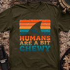 Humans Are A Bit Chewy T-Shirt