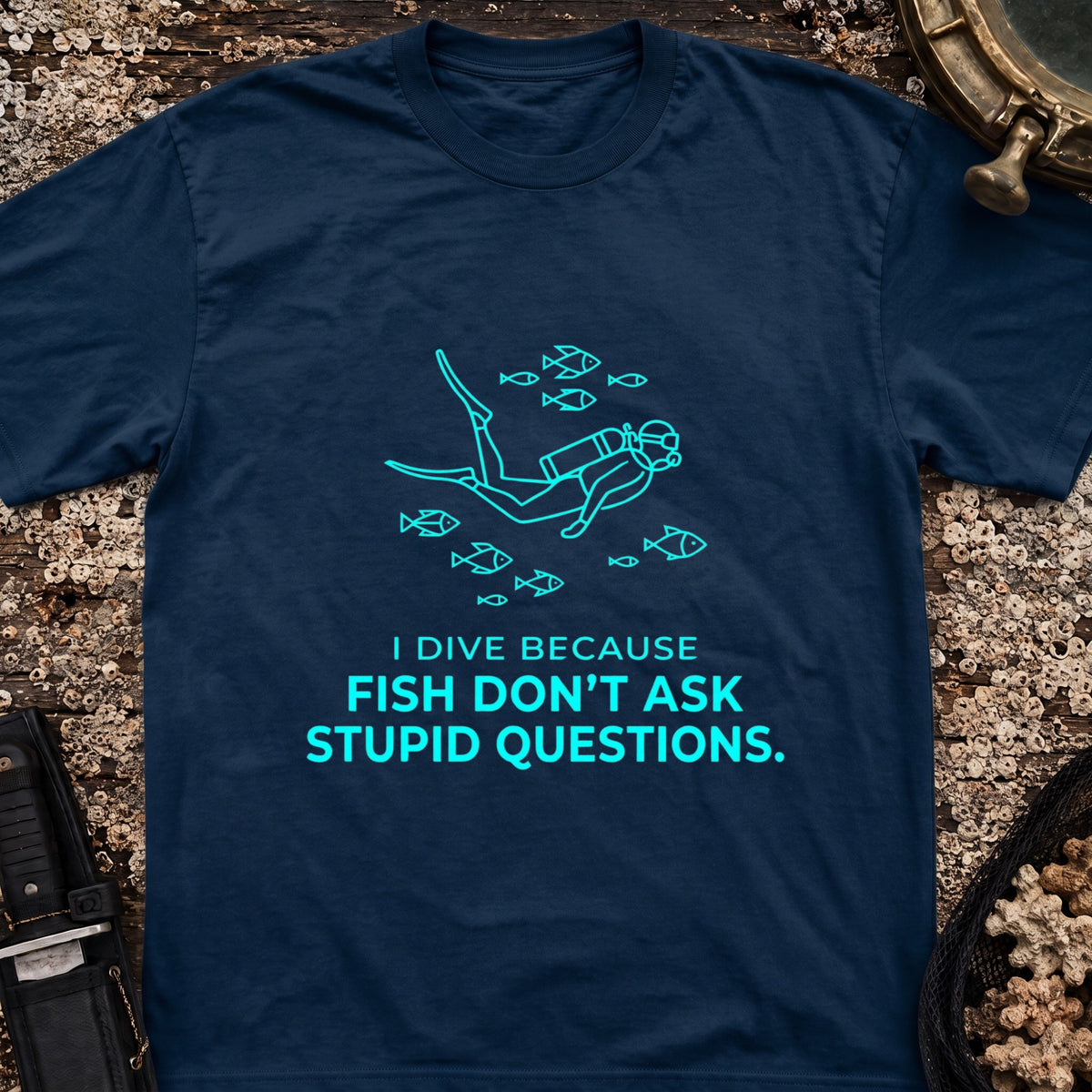 I Dive Because Fish Don't Ask Stupid Questions T-Shirt