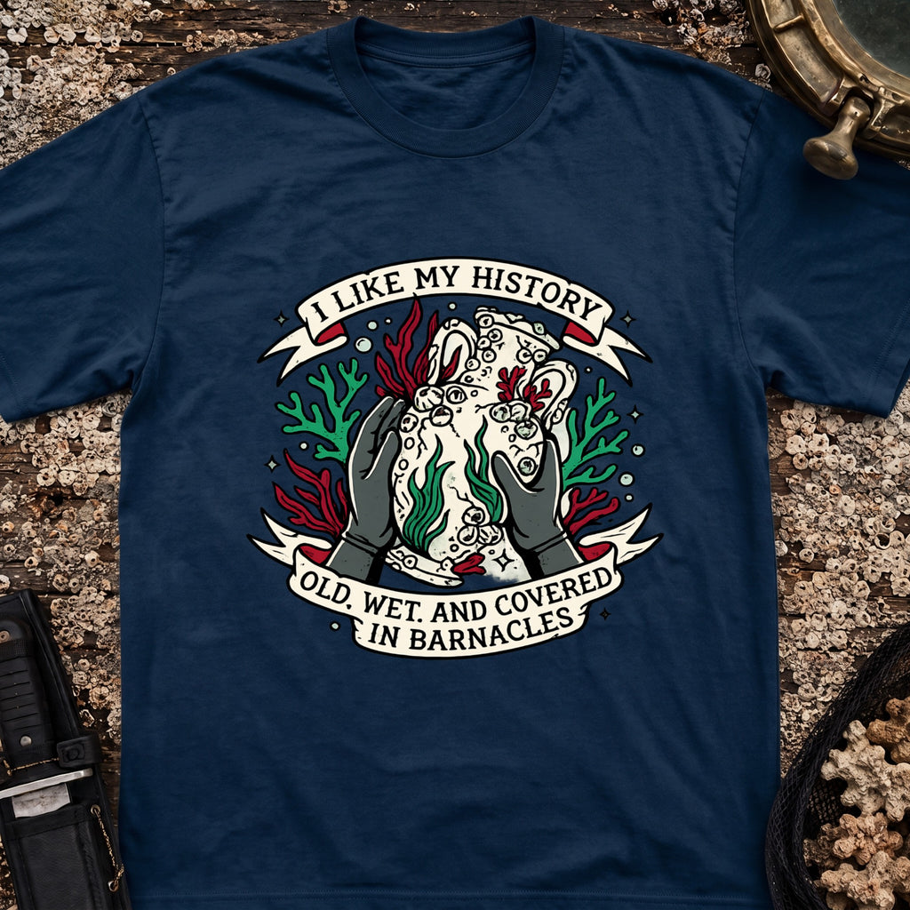 I Like My History, Old, Wet and Covered In Barnacles T-Shirt