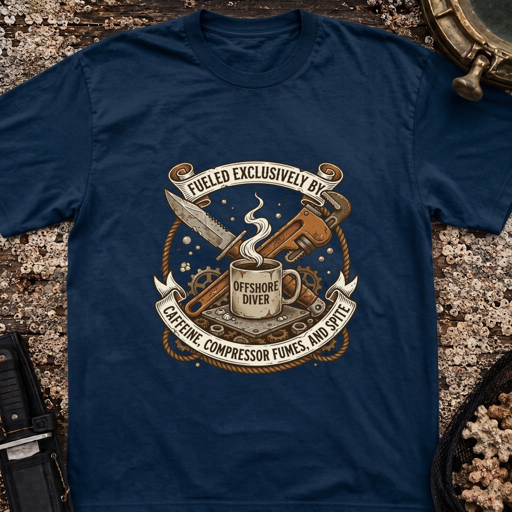 Offshore Diver: Fueled Exclusively By Caffeine, Compressor Fumes & Spite T-Shirt
