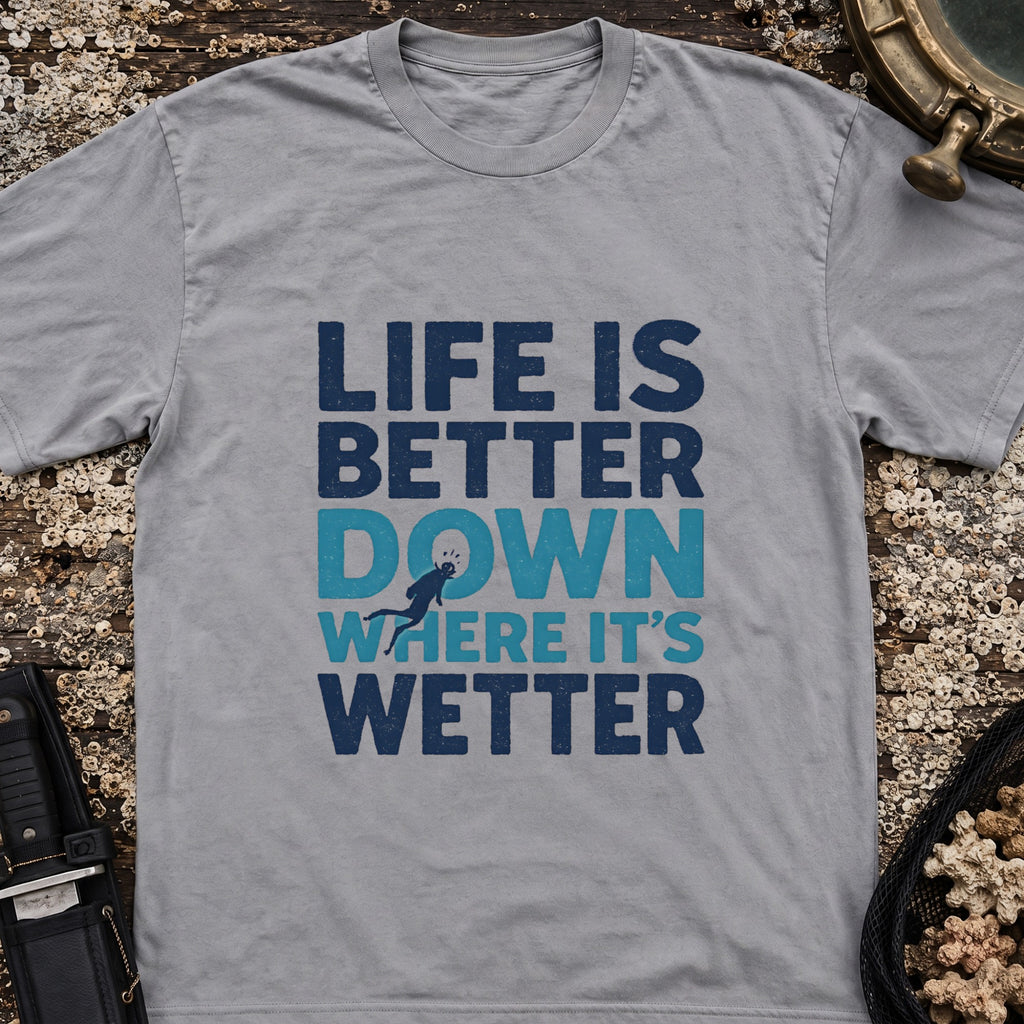 Life is Better Down Where It's Wetter T-Shirt
