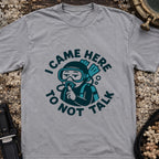 I Came Here to Not Talk T-Shirt