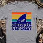 Humans Are A Bit Chewy T-Shirt