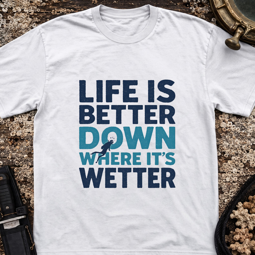 Life is Better Down Where It's Wetter T-Shirt