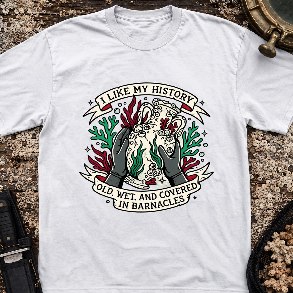 I Like My History, Old, Wet and Covered In Barnacles T-Shirt